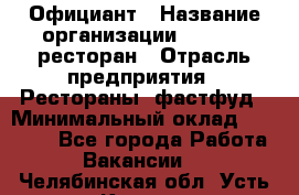 Официант › Название организации ­ Bacco, ресторан › Отрасль предприятия ­ Рестораны, фастфуд › Минимальный оклад ­ 20 000 - Все города Работа » Вакансии   . Челябинская обл.,Усть-Катав г.